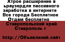 Хтрое расширение в ьраузердля пассивного заработка в интернете - Все города Бесплатное » Отдам бесплатно   . Ставропольский край,Ставрополь г.